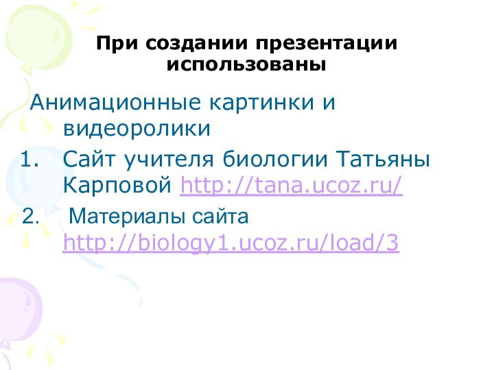 При создании презентации использованы Анимационные картинки и видеороликиСайт учителя биологии Татьяны Карповой http://tana.ucoz.ru/ Материалы сайта http://biology1.ucoz.ru/load/3