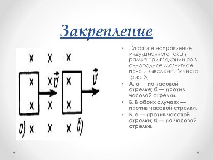 Закрепление. Укажите направление индукционного тока в рамке при введении ее в однородное