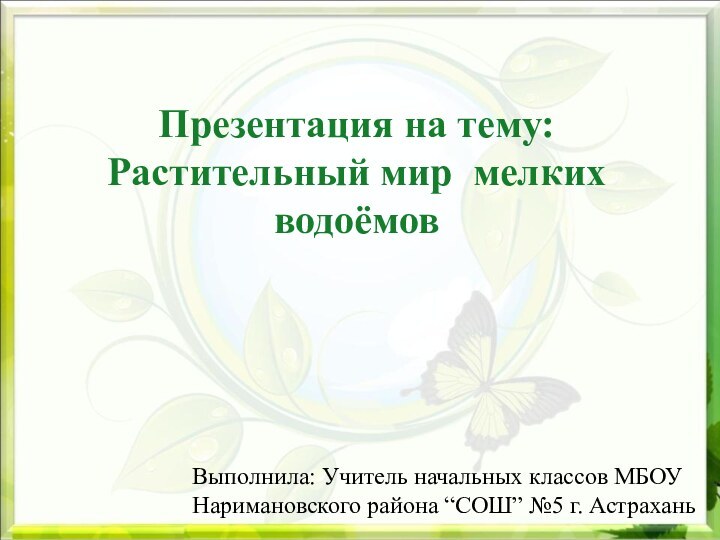 Презентация на тему: Растительный мир мелких водоёмовВыполнила: Учитель начальных классов МБОУ Наримановского