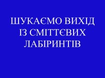 ШУКАЄМО ВИХІД ІЗ СМІТТЄВИХ ЛАБІРИНТІВ