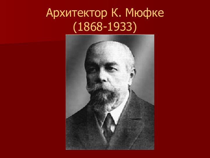 Архитектор К. Мюфке (1868-1933)