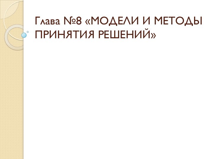 Глава №8 «МОДЕЛИ И МЕТОДЫ ПРИНЯТИЯ РЕШЕНИЙ»