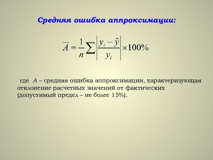 Средняя ошибка аппроксимации:	где А – средняя ошибка аппроксимации, характеризующая отклонение расчетных значений