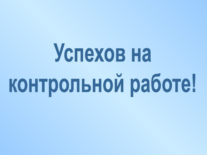 Успехов наконтрольной работе!