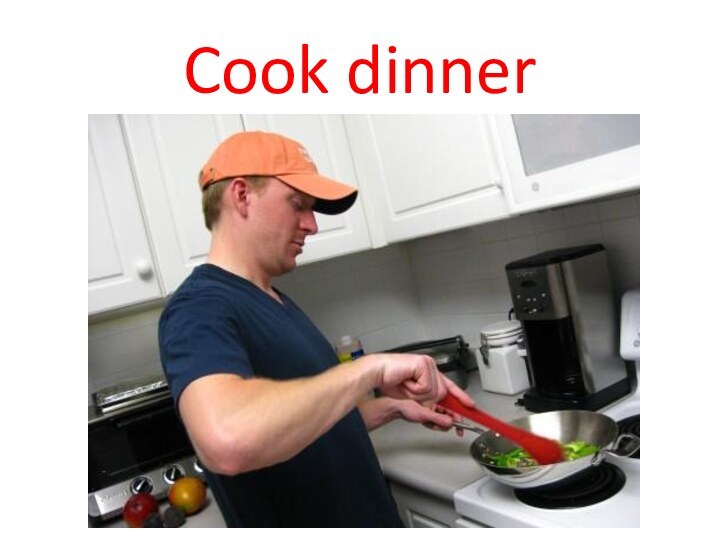 Cook dinner