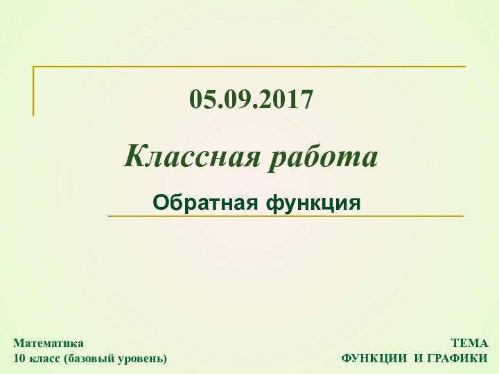 Обратная функцияКлассная работаТЕМАФУНКЦИИ И ГРАФИКИ Математика10 класс (базовый уровень)