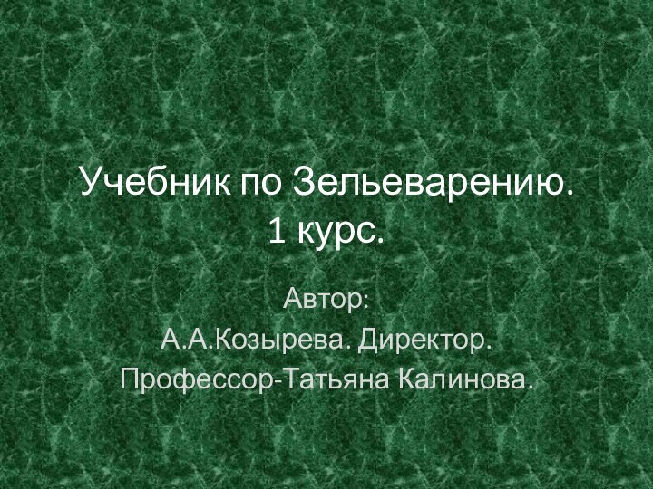 Учебник по Зельеварению. 1 курс.Автор:А.А.Козырева. Директор.Профессор-Татьяна Калинова.