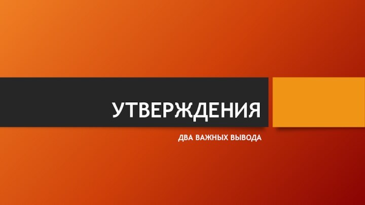 УТВЕРЖДЕНИЯДВА ВАЖНЫХ ВЫВОДА