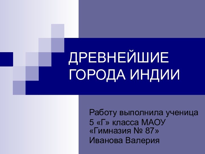 ДРЕВНЕЙШИЕ ГОРОДА ИНДИИРаботу выполнила ученица5 «Г» класса МАОУ «Гимназия № 87» Иванова Валерия