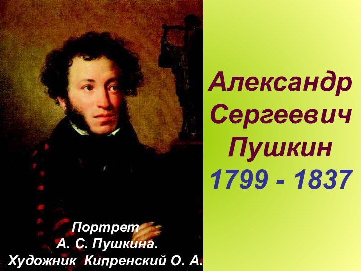 Александр Сергеевич  Пушкин 1799 - 1837Портрет А. С. Пушкина. Художник Кипренский О. А.