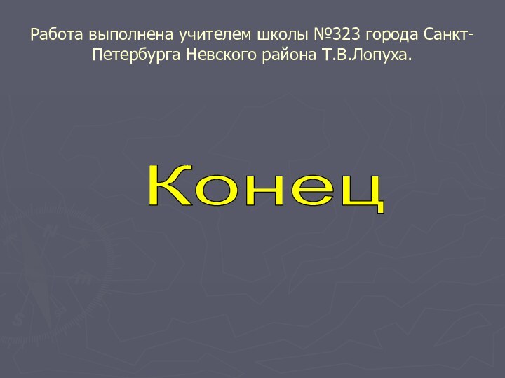 Работа выполнена учителем школы №323 города Санкт-Петербурга Невского района Т.В.Лопуха.Конец