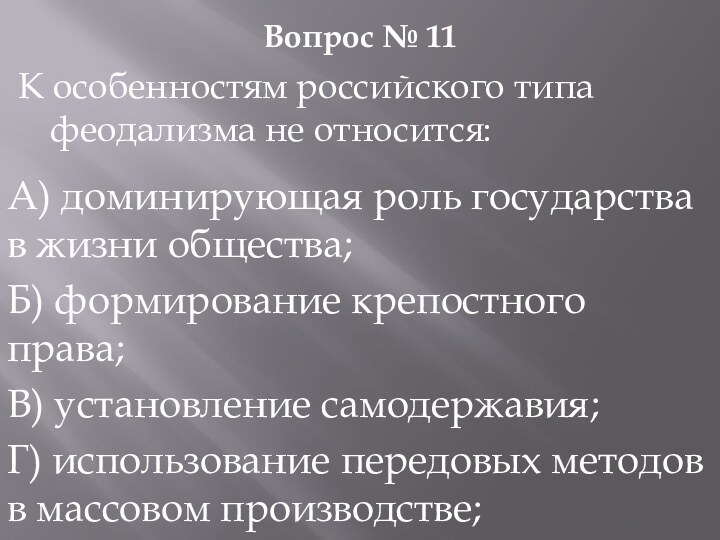 Вопрос № 11К особенностям российского типа феодализма не относится:А) доминирующая роль государства