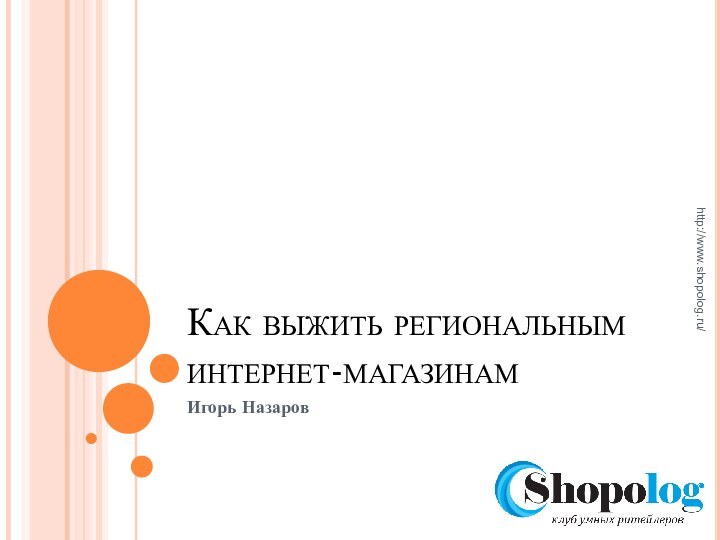 Как выжить региональным интернет-магазинамИгорь Назаровhttp://www.shopolog.ru/