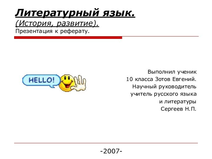 Литературный язык. (История, развитие). Презентация к реферату.-2007-Выполнил ученик10 класса Зотов Евгений.Научный руководительучитель русского языкаи литературыСергеев Н.П.