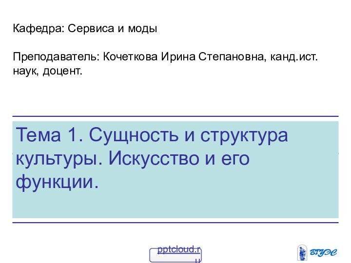 Тема 1. Сущность и структура культуры. Искусство и его функции. Кафедра: Сервиса