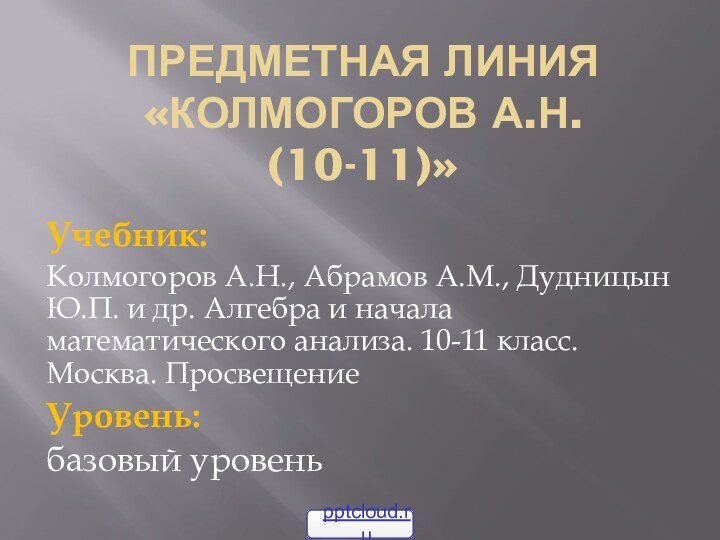 предметная линия «Колмогоров А.Н. (10-11)»Учебник: Колмогоров А.Н., Абрамов А.М., Дудницын Ю.П. и