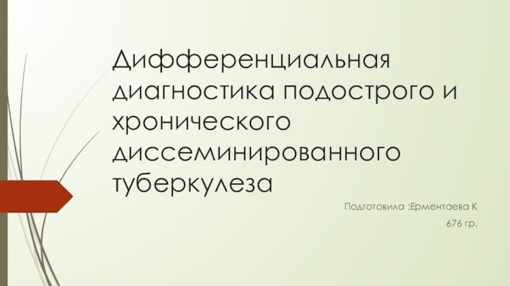 Дифференциальная диагностика подострого и хронического диссеминированного туберкулезаПодготовила :Ерментаева К676 гр.