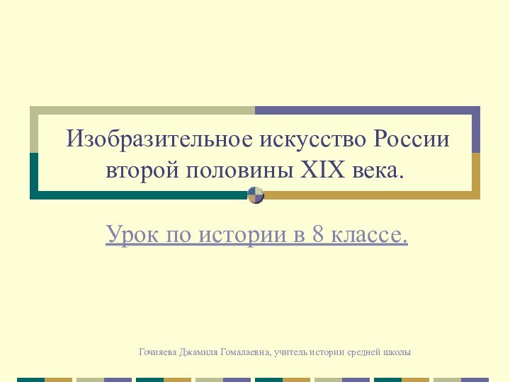 Гочияева Джамиля Гомалаевна, учитель истории средней школы Изобразительное искусство России второй половины