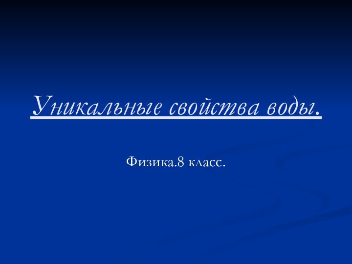 Уникальные свойства воды.Физика.8 класс.