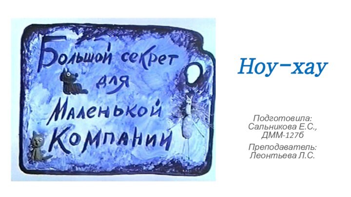 Ноу-хауПодготовила: Сальникова Е.С., ДММ-127бПреподаватель: Леонтьева Л.С.