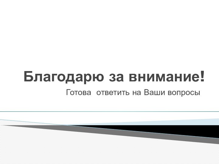 Благодарю за внимание!Готова ответить на Ваши вопросы