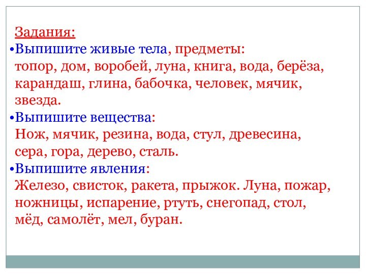 Задания:Выпишите живые тела, предметы:топор, дом, воробей, луна, книга, вода, берёза, карандаш, глина,