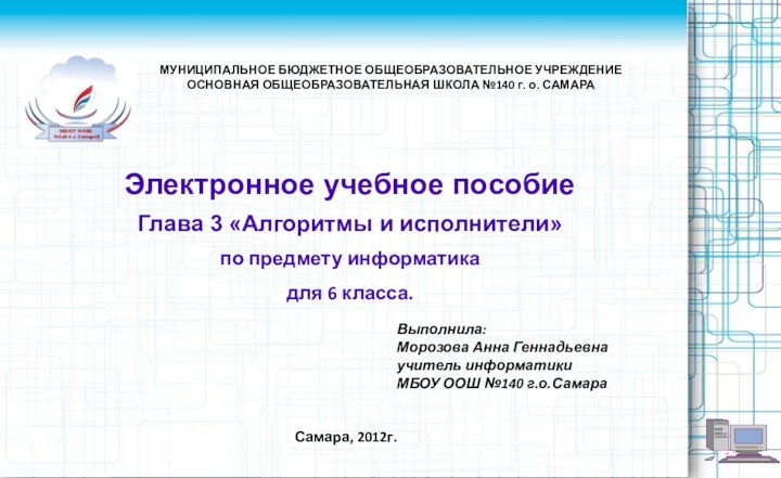 Электронное учебное пособиеГлава 3 «Алгоритмы и исполнители»по предмету информатика для 6 класса.Самара,