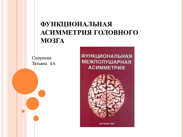 ФУНКЦИОНАЛЬНАЯ АСИММЕТРИЯ ГОЛОВНОГО МОЗГА Смирнова Татьяна 4А