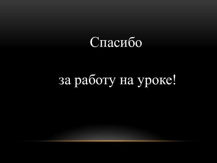 Спасибо за работу на уроке!