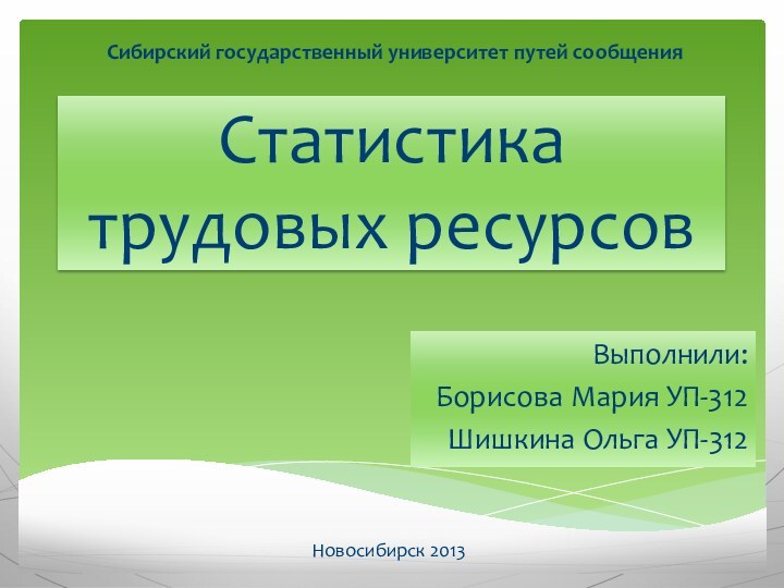 Статистика трудовых ресурсовВыполнили:Борисова Мария УП-312Шишкина Ольга УП-312Сибирский государственный университет путей сообщенияНовосибирск 2013