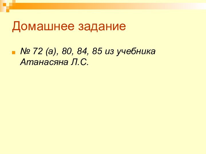 Домашнее задание№ 72 (а), 80, 84, 85 из учебника Атанасяна Л.С.