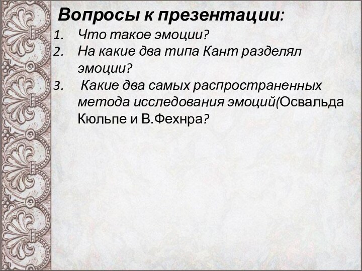 Вопросы к презентации:Что такое эмоции? На какие два типа Кант разделял эмоции?