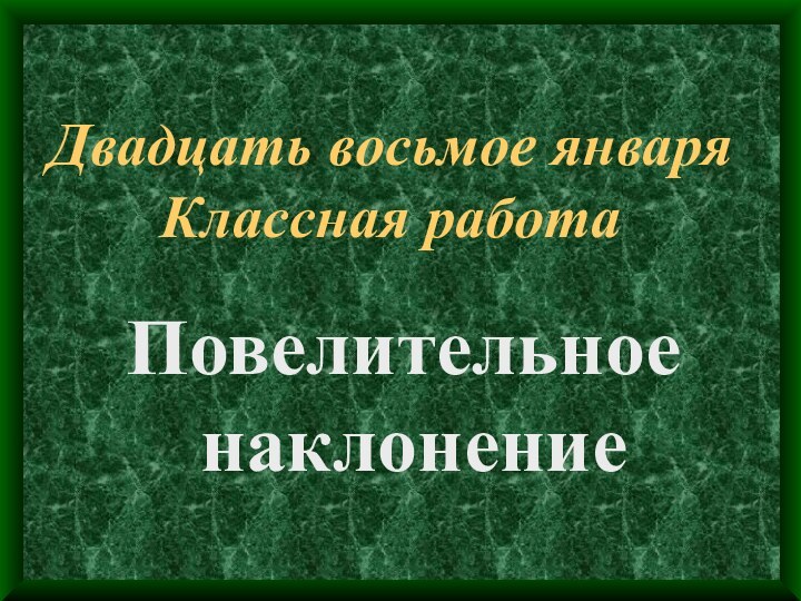 Двадцать восьмое января Классная работа Повелительное наклонение