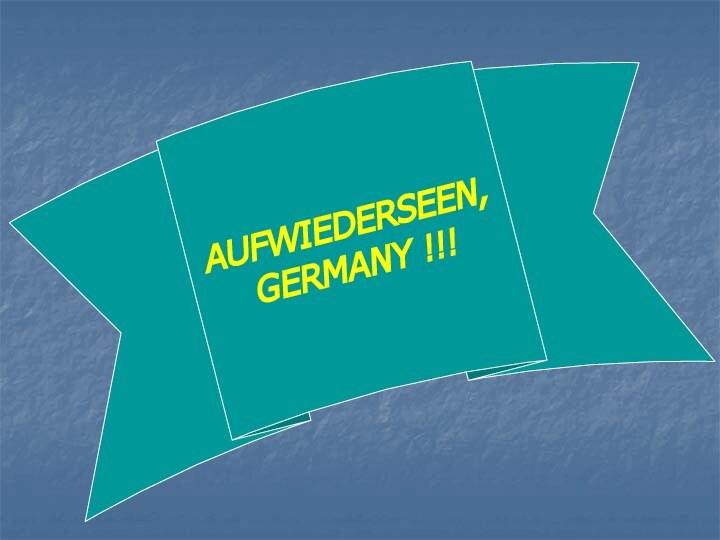 AUFWIEDERSEEN,  GERMANY !!!