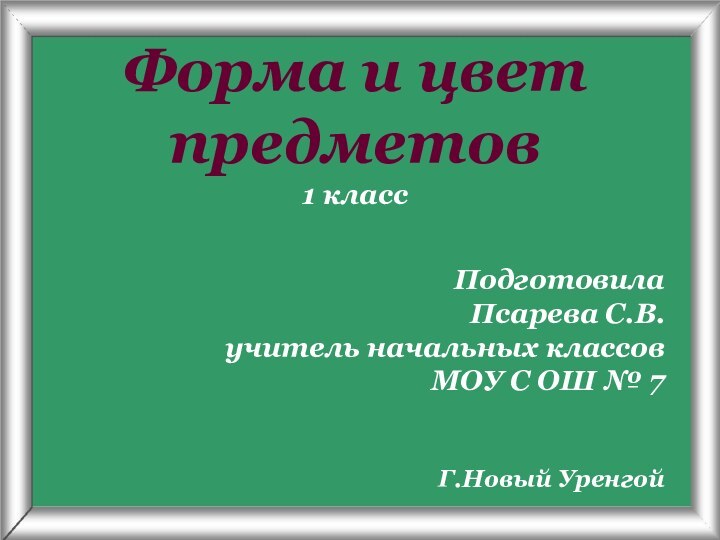 Псарёва С.В.Форма и цвет  предметов 1 классПодготовила Псарева С.В. учитель начальных