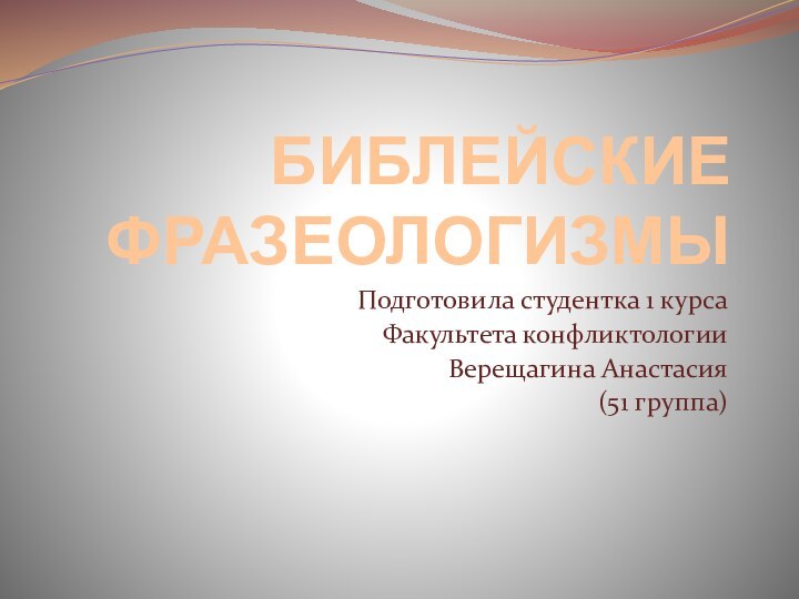 БИБЛЕЙСКИЕ ФРАЗЕОЛОГИЗМЫПодготовила студентка 1 курсаФакультета конфликтологииВерещагина Анастасия(51 группа)