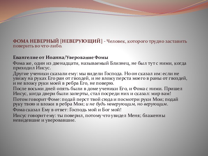 ФОМА НЕВЕРНЫЙ [НЕВЕРУЮЩИЙ] - Человек, которого трудно заставить поверить во что-либо.Евангелие от