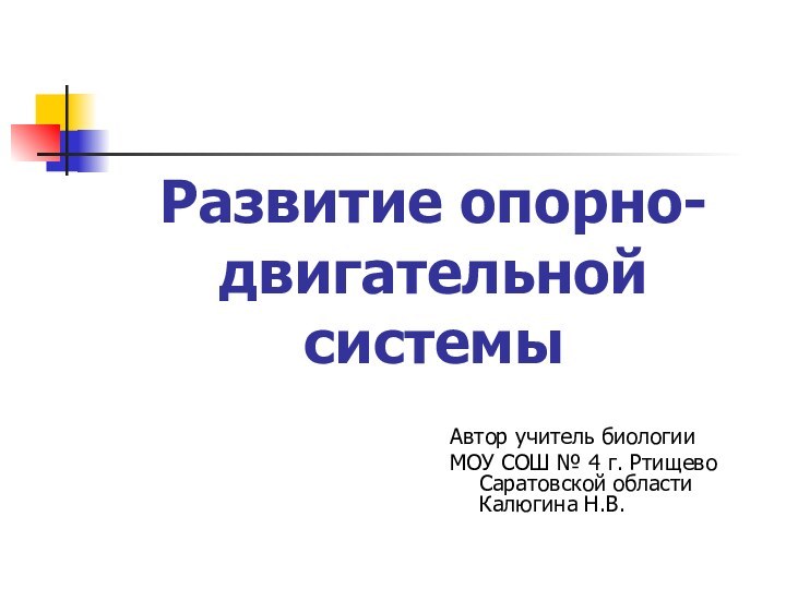 Развитие опорно-двигательной системыАвтор учитель биологии МОУ СОШ № 4 г. Ртищево Саратовской области Калюгина Н.В.