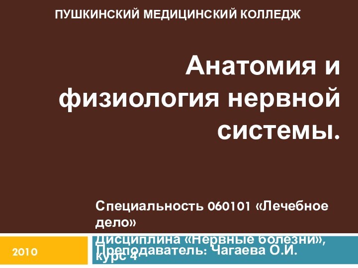 Анатомия и физиология нервной системы.  Преподаватель: Чагаева О.И.Специальность 060101 «Лечебное дело»Дисциплина