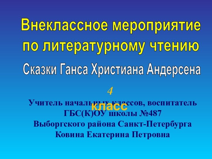 Внеклассное мероприятиепо литературному чтениюСказки Ганса Христиана АндерсенаУчитель начальных классов, воспитатель ГБС(К)ОУ школы