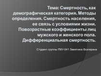 Тема: Смертность, как демографическая категория. Методы определения. Смертность населения, ее связь с условиями жизни. Повозрастные коэффициенты лиц мужского и женского пола. Дифференциальная смертность.