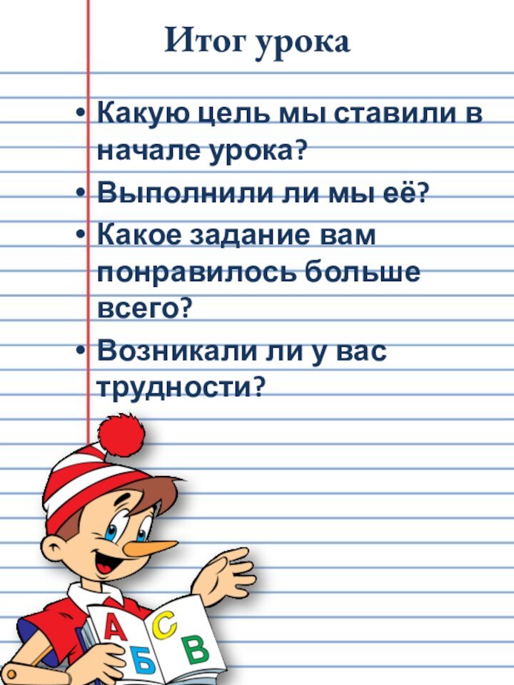 Итог урокаКакую цель мы ставили в начале урока?Выполнили ли мы её?Какое задание