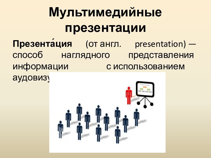 Мультимедийные презентацииПрезента́ция (от англ. presentation) — способ наглядного представления информации с использованием аудовизуальных средств.