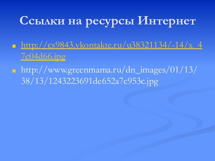 Ссылки на ресурсы Интернетhttp://cs9843.vkontakte.ru/u38321134/-14/x_47c04d66.jpghttp://www.greenmama.ru/dn_images/01/13/38/13/1243223691de652a7c953c.jpg