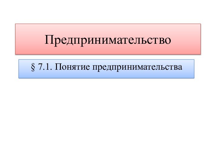 Предпринимательство§ 7.1. Понятие предпринимательства