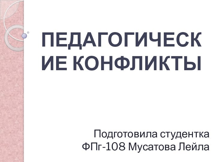 ПЕДАГОГИЧЕСКИЕ КОНФЛИКТЫПодготовила студентка ФПг-108 Мусатова Лейла