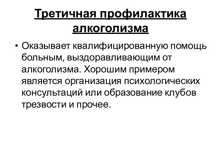 Третичная профилактика алкоголизмаОказывает квалифицированную помощь больным, выздоравливающим от алкоголизма. Хорошим примером является