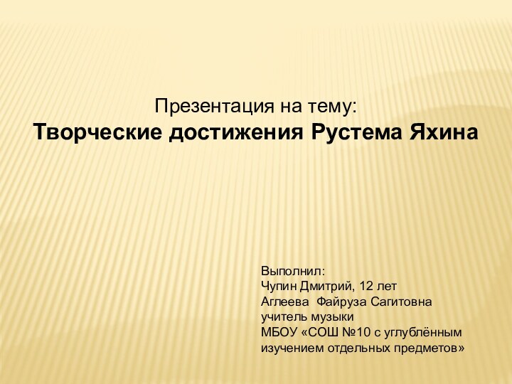 Выполнил: Чупин Дмитрий, 12 летАглеева Файруза Сагитовнаучитель музыкиМБОУ «СОШ №10 с углублённым