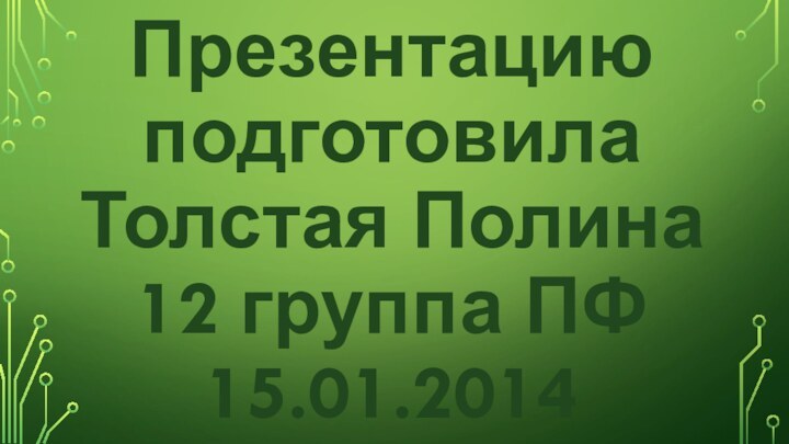 Презентацию подготовила Толстая Полина 12 группа ПФ 15.01.2014
