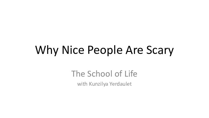 Why Nice People Are ScaryThe School of Lifewith Kunzilya Yerdaulet